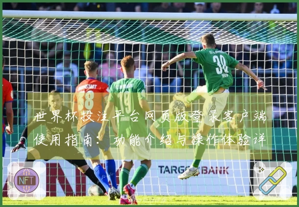 世界杯投注平台网页版登录客户端使用指南：功能介绍与操作体验详解